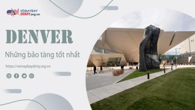 Tham quan những bảo tàng tốt nhất ở Denver